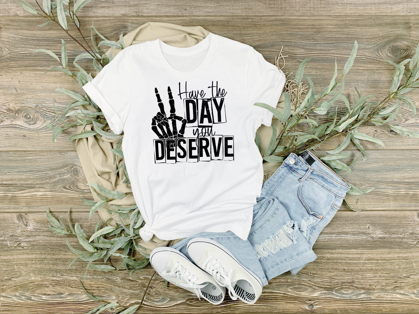 Have The Day You Deserve Tee